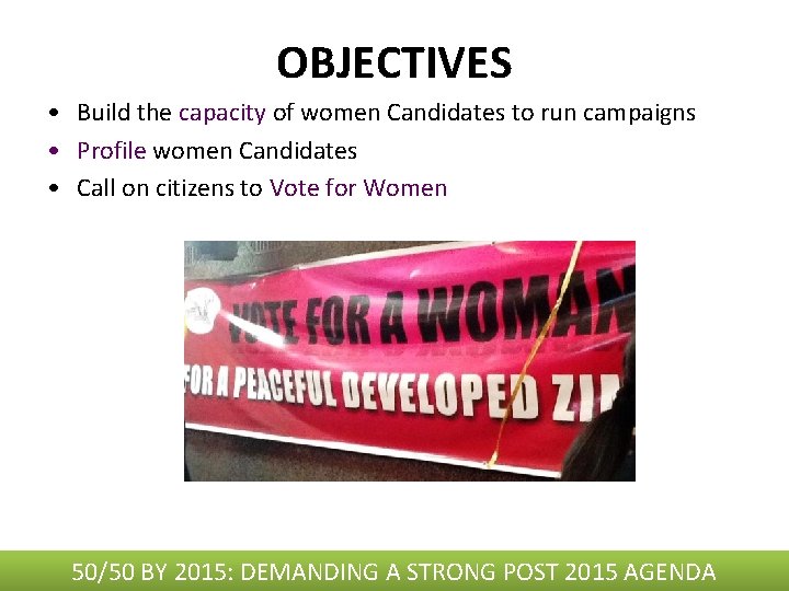OBJECTIVES • Build the capacity of women Candidates to run campaigns • Profile women