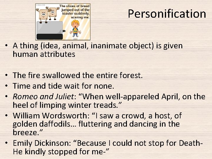 Personification • A thing (idea, animal, inanimate object) is given human attributes • The