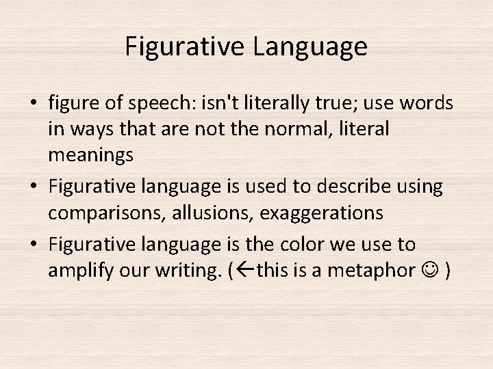 Figurative Language • figure of speech: isn't literally true; use words in ways that