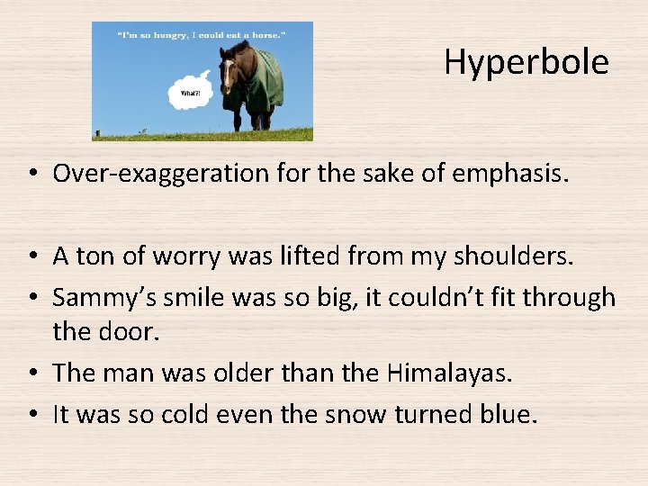 Hyperbole • Over-exaggeration for the sake of emphasis. • A ton of worry was