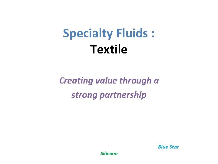 Specialty Fluids : Textile Creating value through a strong partnership Silicone Blue Star 