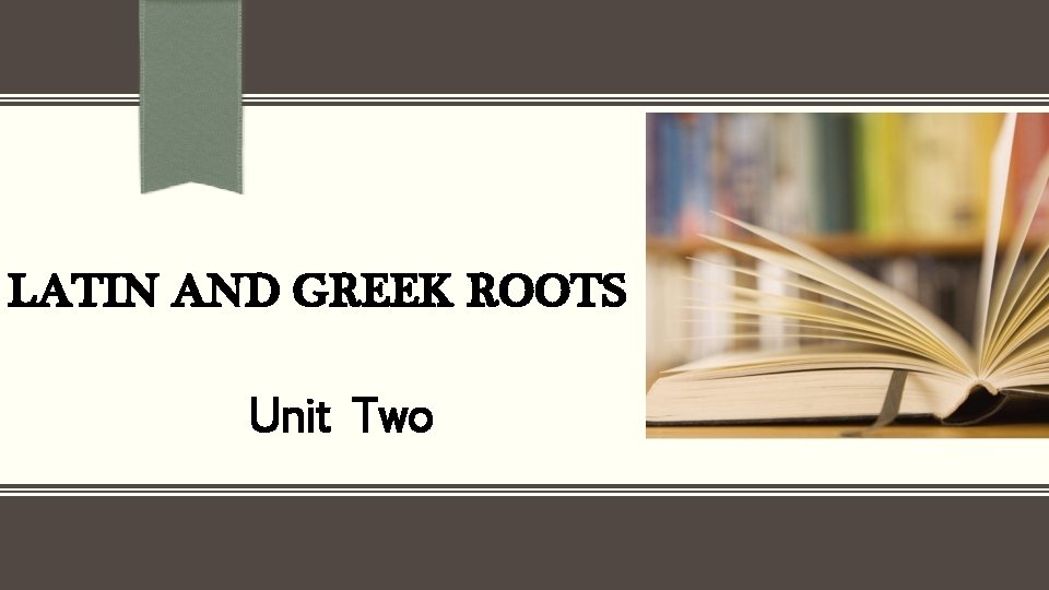 LATIN AND GREEK ROOTS Unit Two 