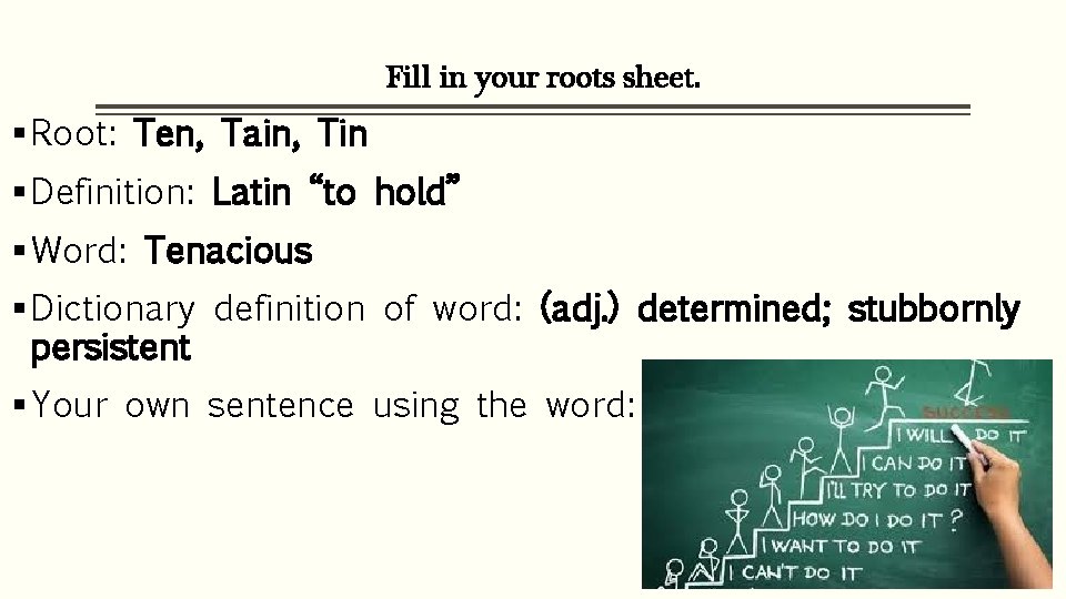 Fill in your roots sheet. § Root: Ten, Tain, Tin § Definition: Latin “to