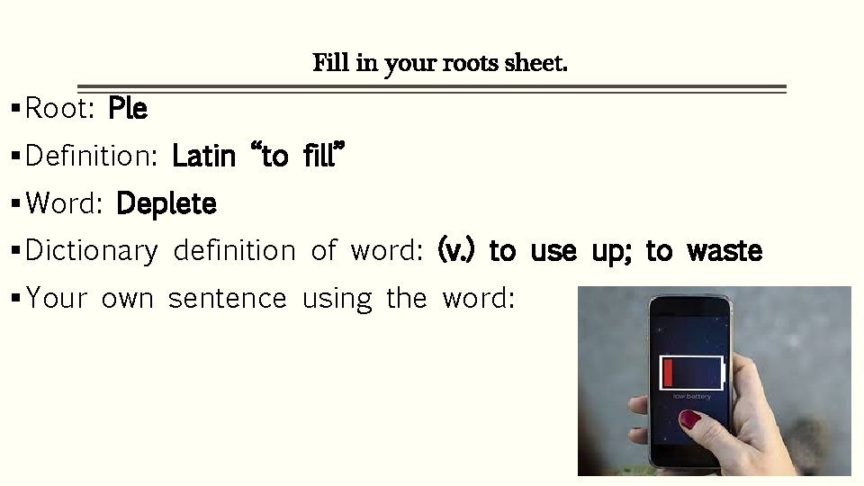 Fill in your roots sheet. § Root: Ple § Definition: Latin “to fill” §