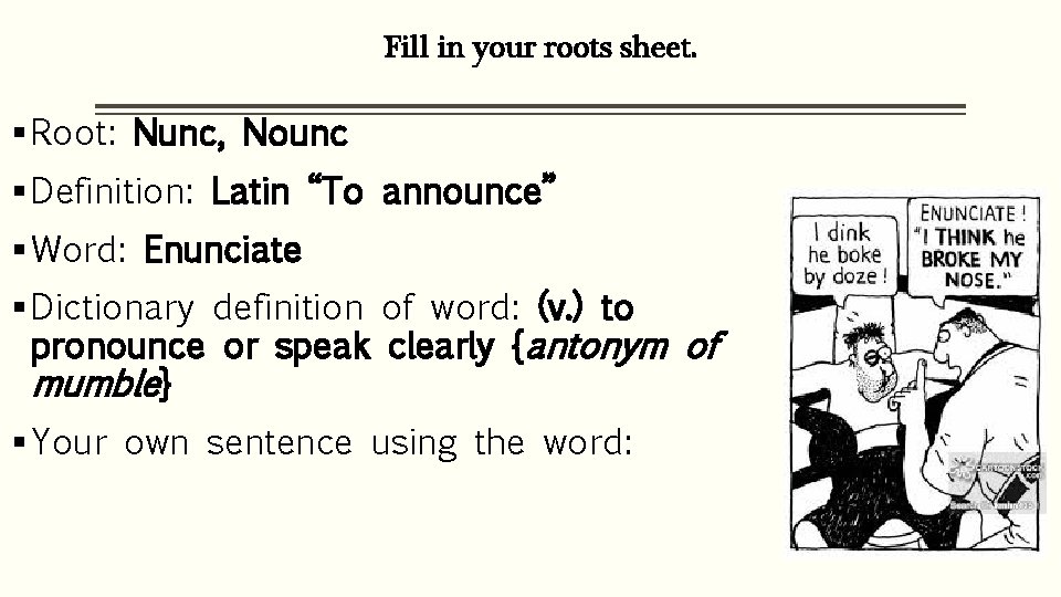 Fill in your roots sheet. § Root: Nunc, Nounc § Definition: Latin “To announce”