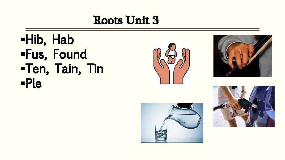 Roots Unit 3 §Hib, Hab §Fus, Found §Ten, Tain, Tin §Ple 