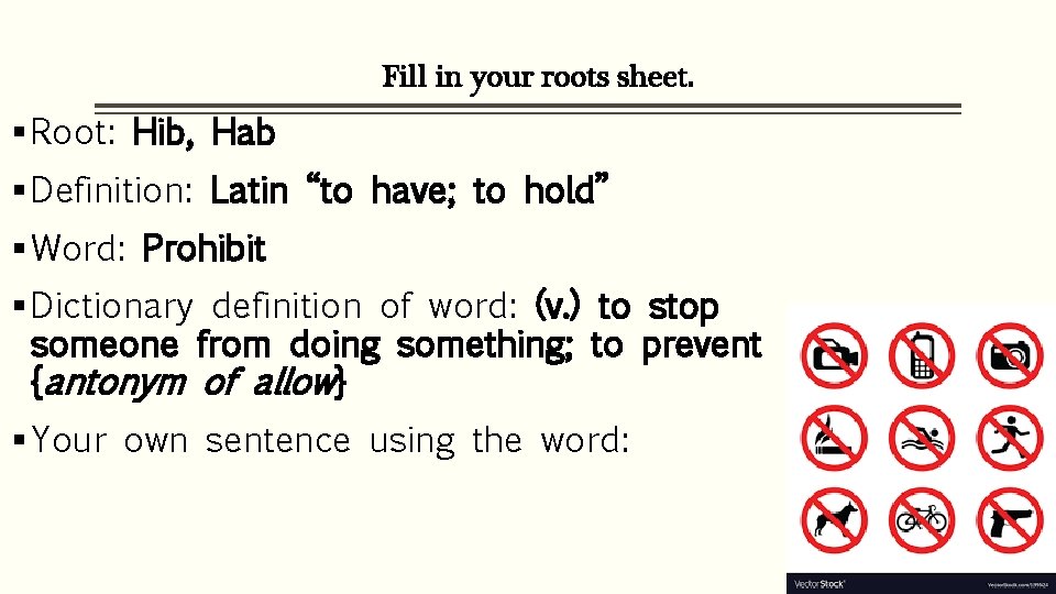 Fill in your roots sheet. § Root: Hib, Hab § Definition: Latin “to have;