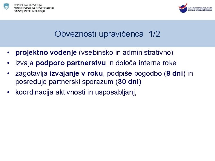 Obveznosti upravičenca 1/2 • projektno vodenje (vsebinsko in administrativno) • izvaja podporo partnerstvu in