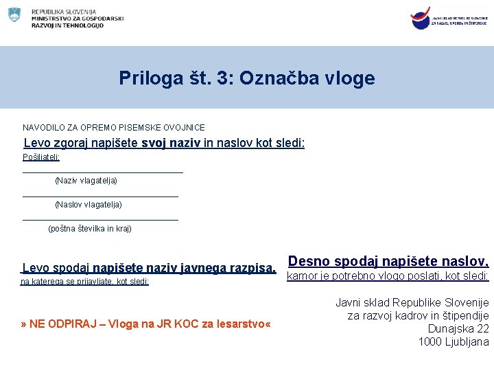 Priloga št. 3: Označba vloge NAVODILO ZA OPREMO PISEMSKE OVOJNICE Levo zgoraj napišete svoj