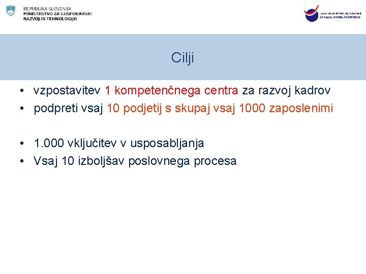 Cilji • vzpostavitev 1 kompetenčnega centra za razvoj kadrov • podpreti vsaj 10 podjetij