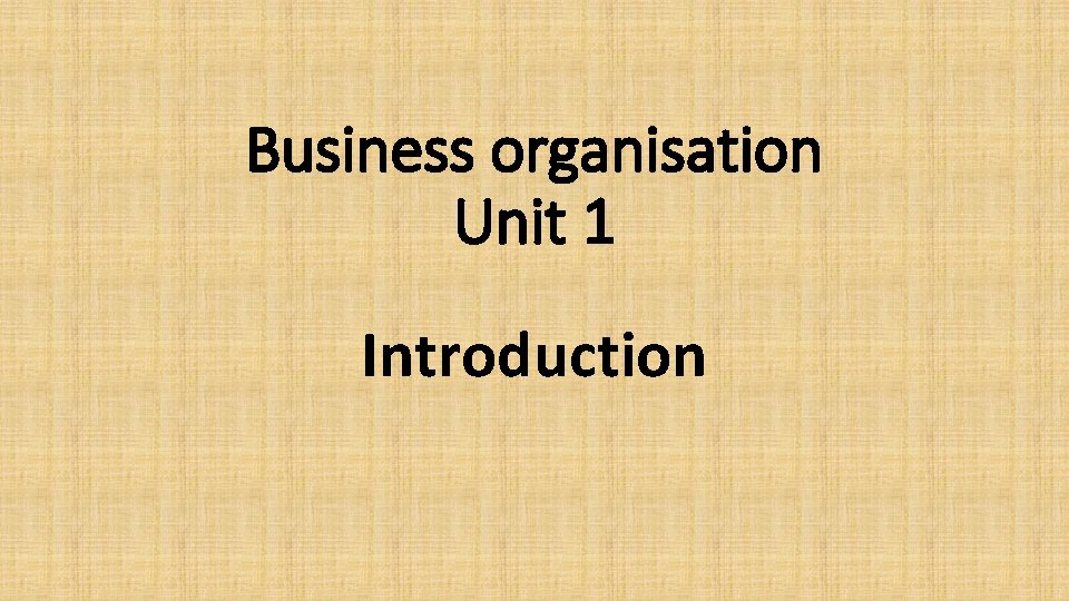 Business organisation Unit 1 Introduction 