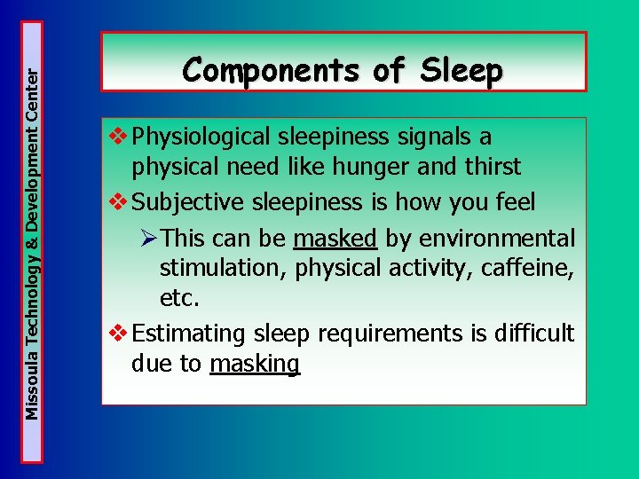 Missoula Technology & Development Center Components of Sleep v Physiological sleepiness signals a physical