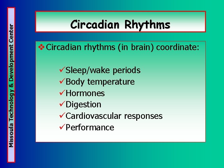 Missoula Technology & Development Center Circadian Rhythms v Circadian rhythms (in brain) coordinate: üSleep/wake