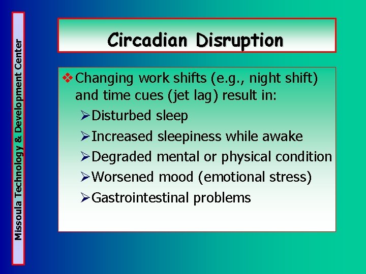 Missoula Technology & Development Center Circadian Disruption v Changing work shifts (e. g. ,