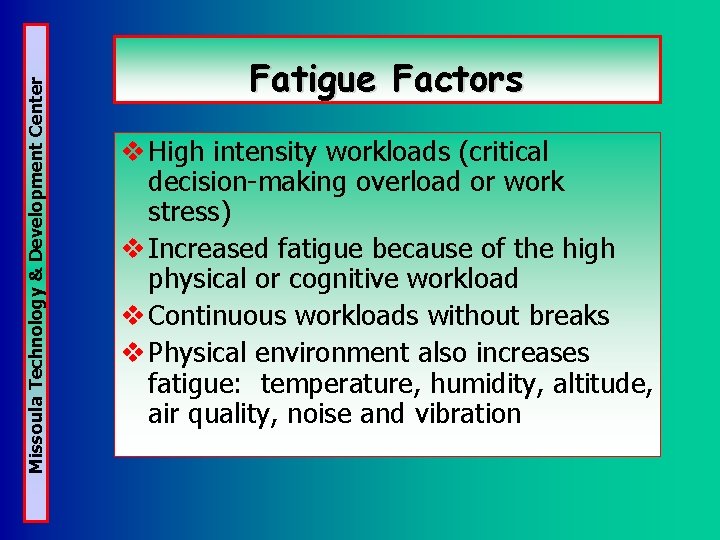 Missoula Technology & Development Center Fatigue Factors v High intensity workloads (critical decision-making overload