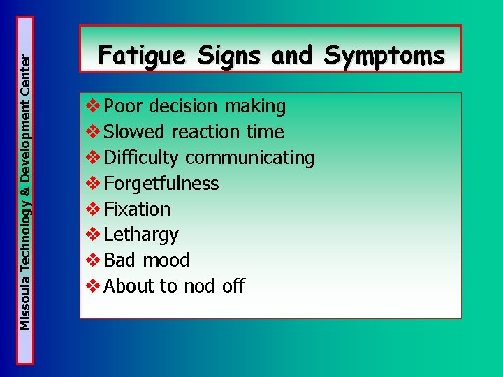 Missoula Technology & Development Center Fatigue Signs and Symptoms v Poor decision making v