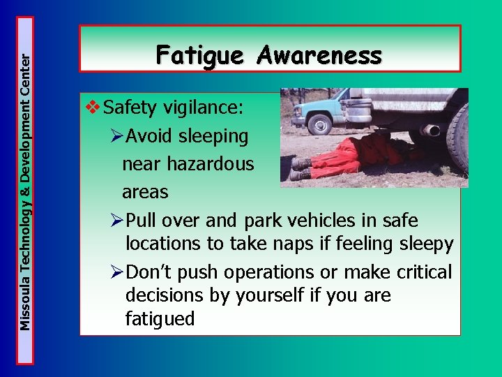 Missoula Technology & Development Center Fatigue Awareness v Safety vigilance: ØAvoid sleeping near hazardous
