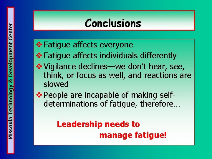 Missoula Technology & Development Center Conclusions v Fatigue affects everyone v Fatigue affects individuals