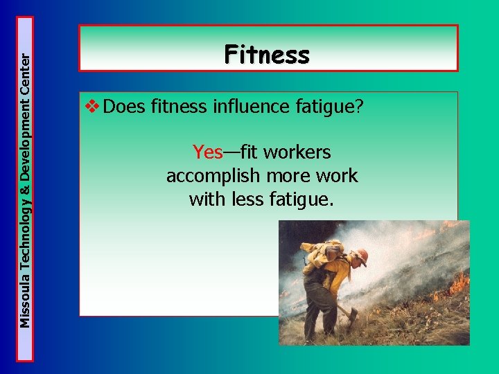 Missoula Technology & Development Center Fitness v Does fitness influence fatigue? Yes—fit workers accomplish