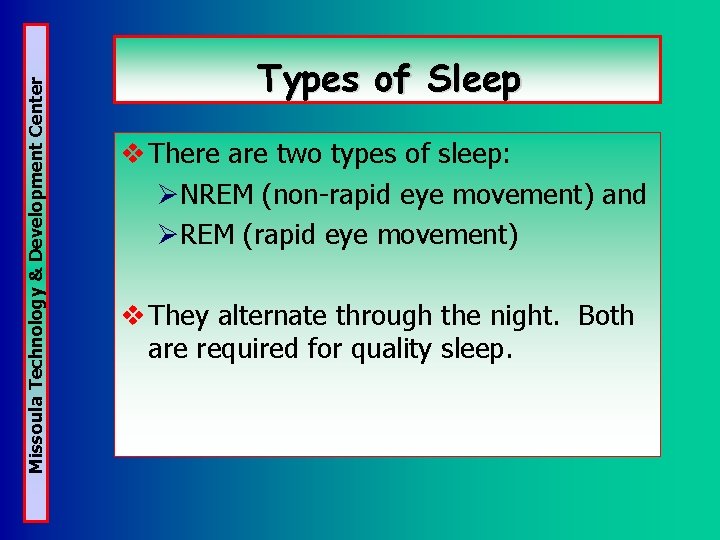 Missoula Technology & Development Center Types of Sleep v There are two types of