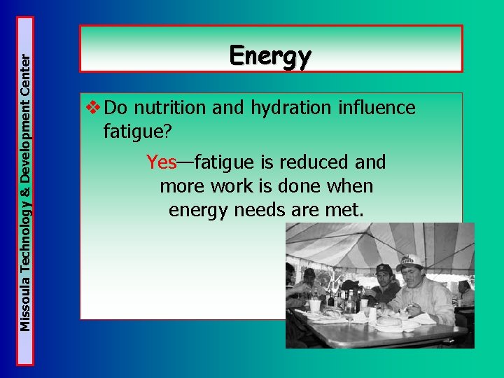 Missoula Technology & Development Center Energy v Do nutrition and hydration influence fatigue? Yes—fatigue