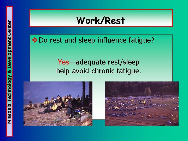 Missoula Technology & Development Center Work/Rest v Do rest and sleep influence fatigue? Yes—adequate