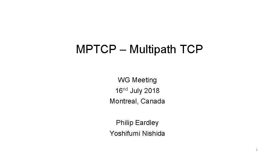 MPTCP – Multipath TCP WG Meeting 16 nd July 2018 Montreal, Canada Philip Eardley