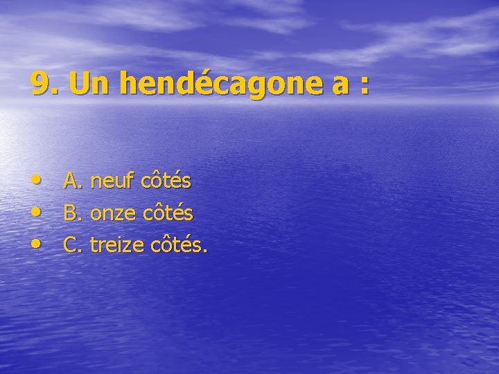 9. Un hendécagone a : • • • A. neuf côtés B. onze côtés