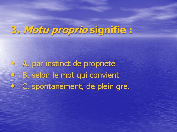 3. Motu proprio signifie : • • • A. par instinct de propriété B.