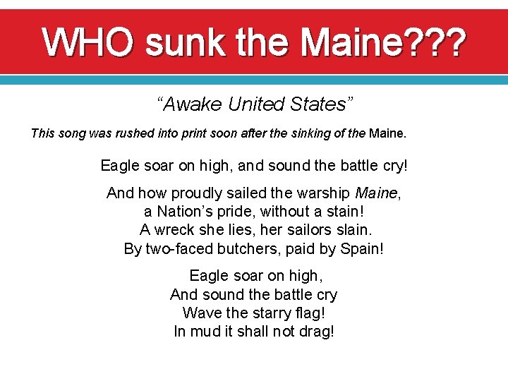 WHO sunk the Maine? ? ? “Awake United States” This song was rushed into