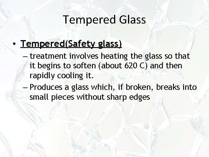 Tempered Glass • Tempered(Safety glass) – treatment involves heating the glass so that it Tempered Glass • Tempered(Safety glass) – treatment involves heating the glass so that it