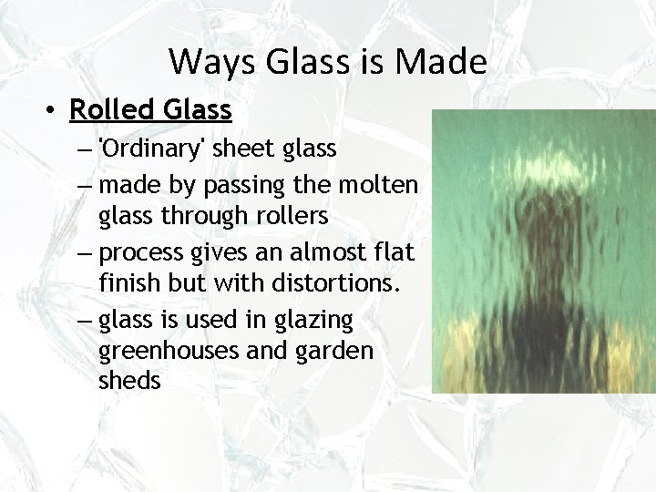 Ways Glass is Made • Rolled Glass – 'Ordinary' sheet glass – made by