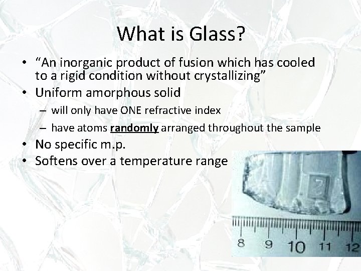 What is Glass? • “An inorganic product of fusion which has cooled to a