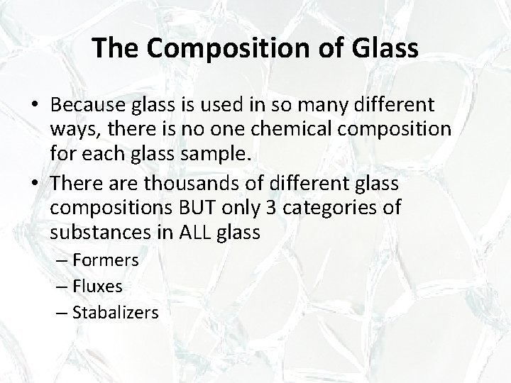 The Composition of Glass • Because glass is used in so many different ways,