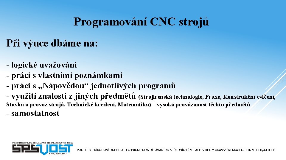 Programování CNC strojů Při výuce dbáme na: - logické uvažování - práci s vlastními