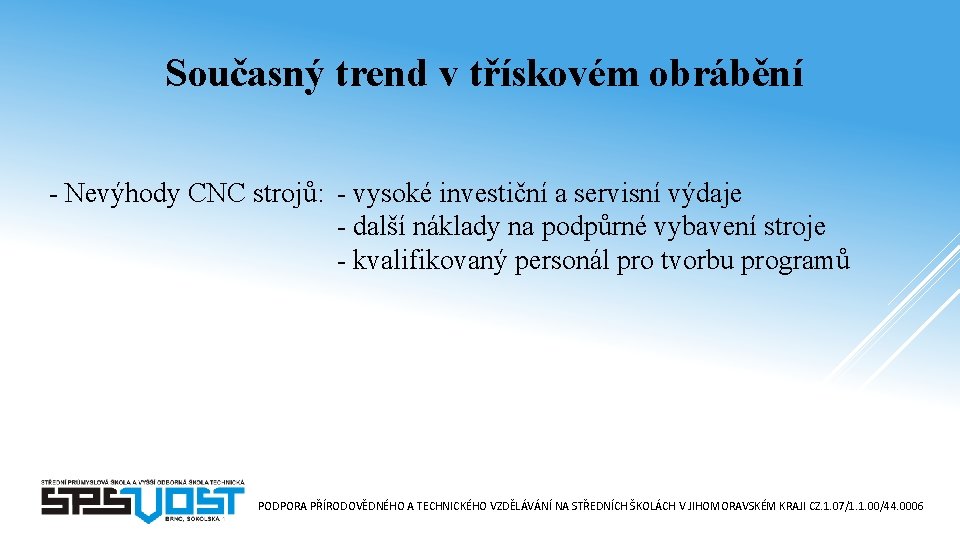 Současný trend v třískovém obrábění - Nevýhody CNC strojů: - vysoké investiční a servisní