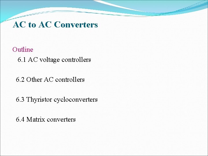 AC to AC Converters Outline 6. 1 AC voltage controllers 6. 2 Other AC