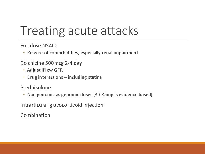 Treating acute attacks Full dose NSAID ◦ Beware of comorbidities, especially renal impairment Colchicine