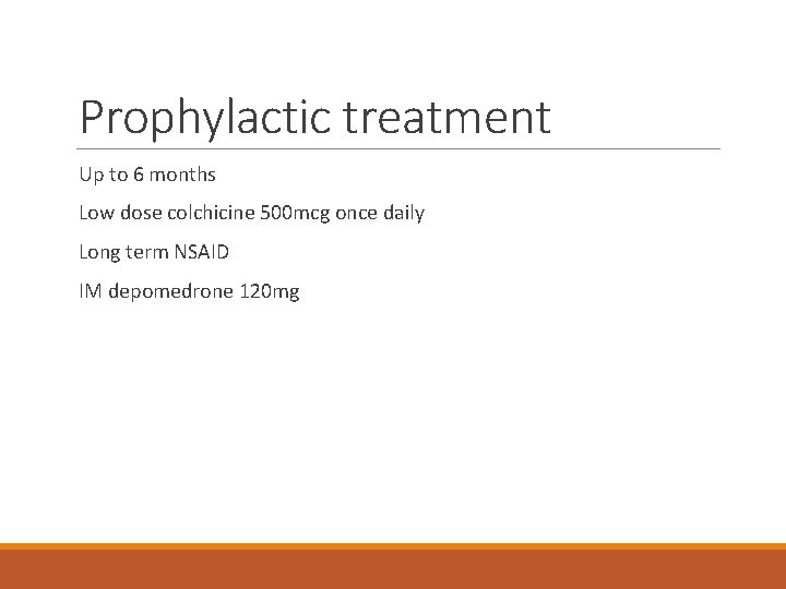 Prophylactic treatment Up to 6 months Low dose colchicine 500 mcg once daily Long