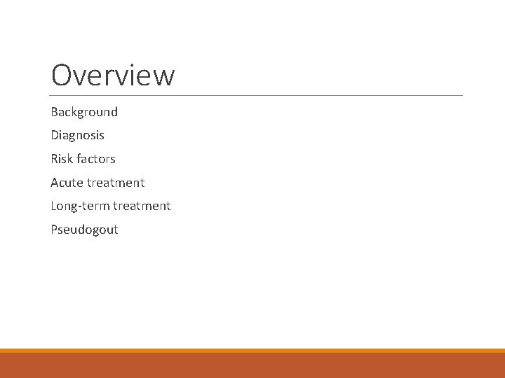 Overview Background Diagnosis Risk factors Acute treatment Long-term treatment Pseudogout 
