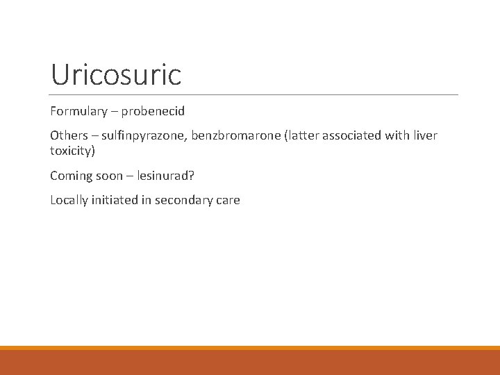 Uricosuric Formulary – probenecid Others – sulfinpyrazone, benzbromarone (latter associated with liver toxicity) Coming