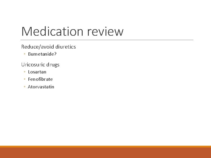 Medication review Reduce/avoid diuretics ◦ Bumetanide? Uricosuric drugs ◦ Losartan ◦ Fenofibrate ◦ Atorvastatin