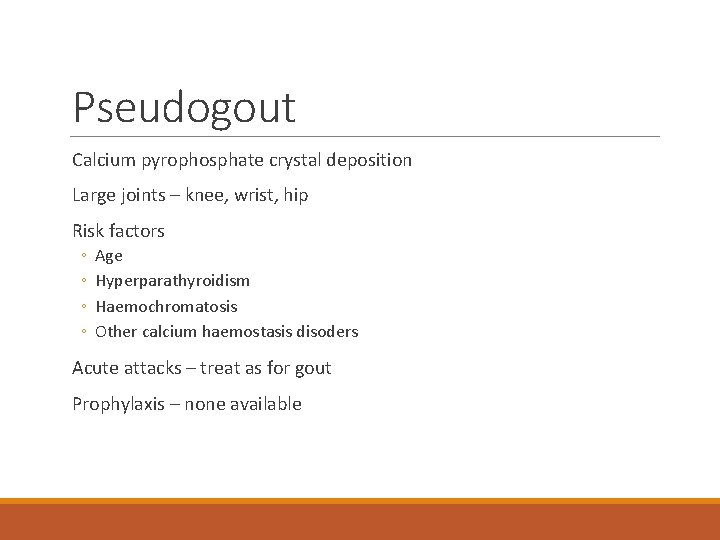 Pseudogout Calcium pyrophosphate crystal deposition Large joints – knee, wrist, hip Risk factors ◦