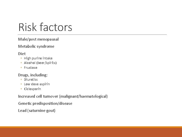 Risk factors Male/post menopausal Metabolic syndrome Diet ◦ High purine intake ◦ Alcohol (beer/spirits)