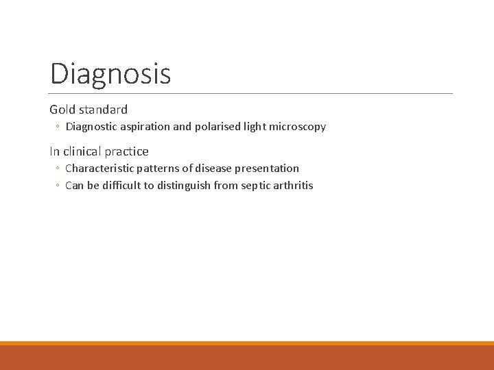 Diagnosis Gold standard ◦ Diagnostic aspiration and polarised light microscopy In clinical practice ◦