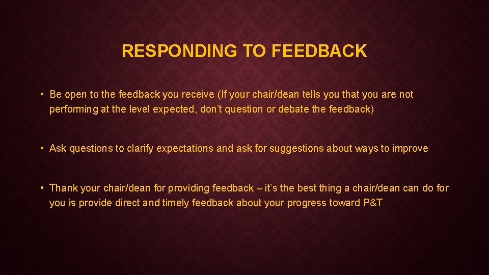 RESPONDING TO FEEDBACK • Be open to the feedback you receive (If your chair/dean