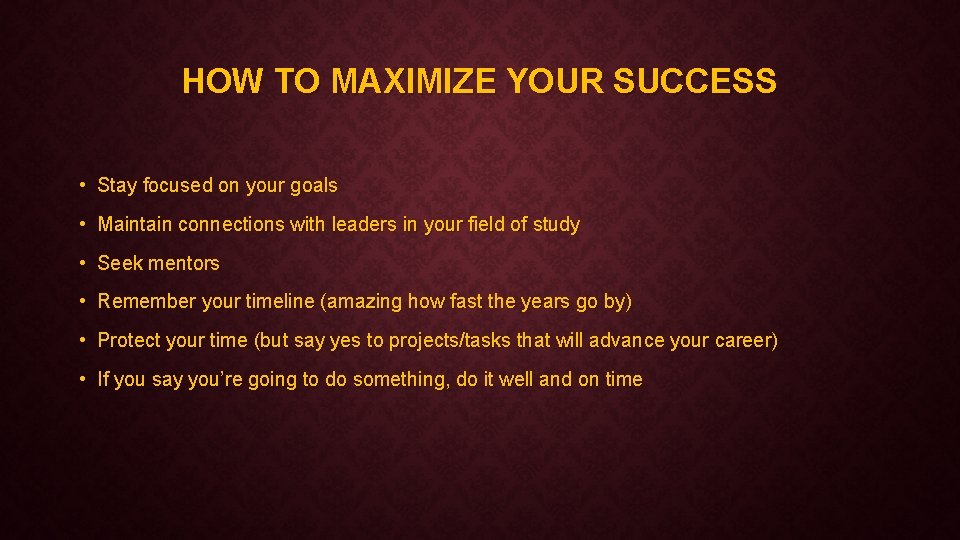 HOW TO MAXIMIZE YOUR SUCCESS • Stay focused on your goals • Maintain connections