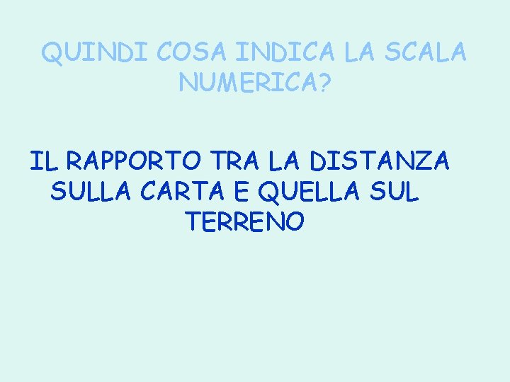 QUINDI COSA INDICA LA SCALA NUMERICA? IL RAPPORTO TRA LA DISTANZA SULLA CARTA E