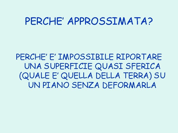 PERCHE’ APPROSSIMATA? PERCHE’ E’ IMPOSSIBILE RIPORTARE UNA SUPERFICIE QUASI SFERICA (QUALE E’ QUELLA DELLA