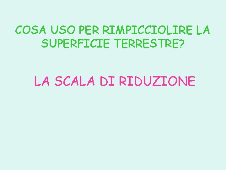 COSA USO PER RIMPICCIOLIRE LA SUPERFICIE TERRESTRE? LA SCALA DI RIDUZIONE 